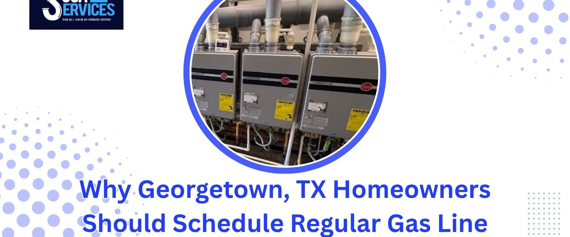 Why Georgetown, TX Homeowners Should Schedule Regular Gas Line Inspections