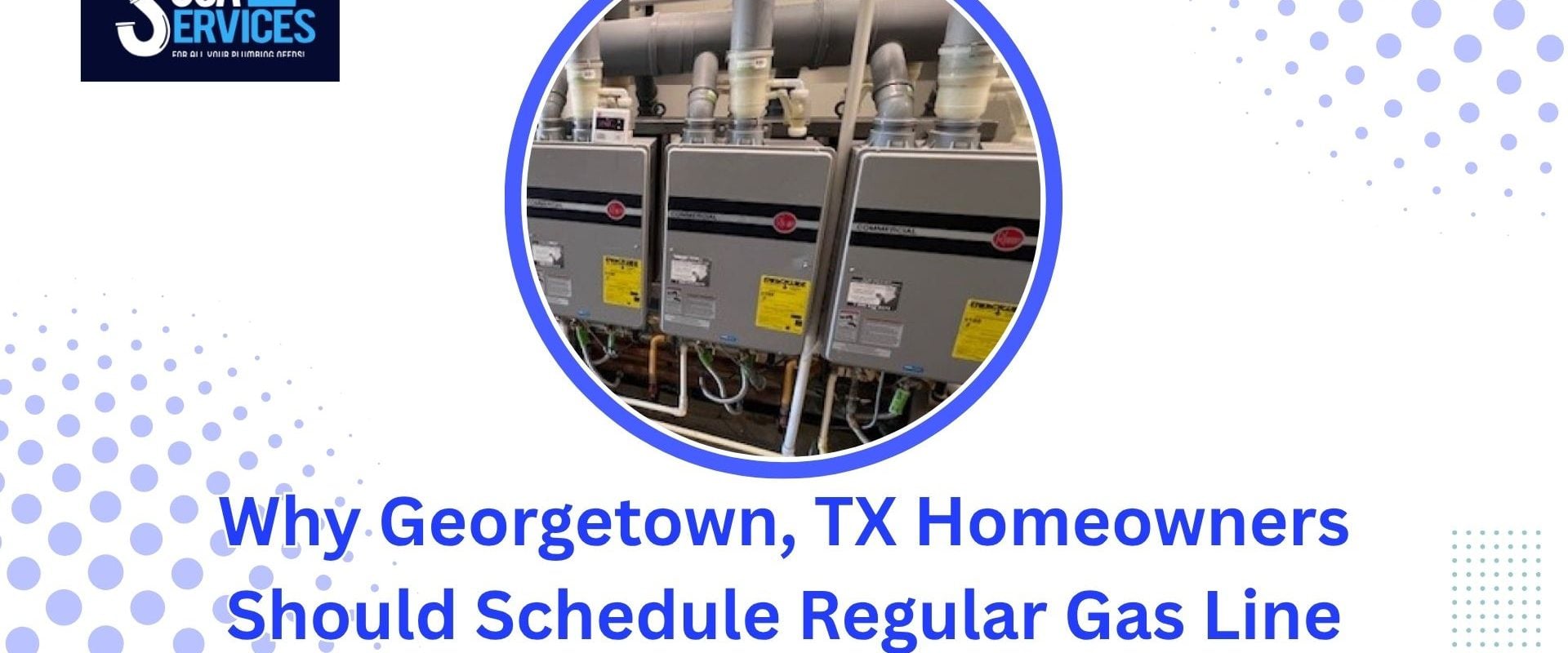 Why Georgetown, TX Homeowners Should Schedule Regular Gas Line Inspections